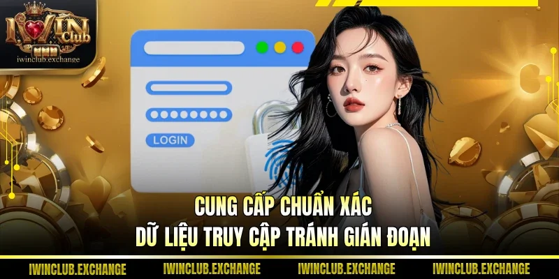 Cung cấp chuẩn xác dữ liệu truy cập tránh gián đoạn