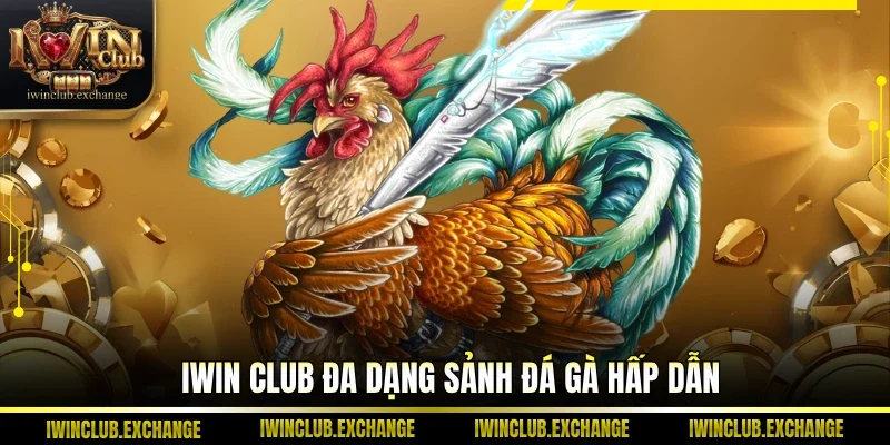 IWIN CLUB đa dạng sảnh đá gà hấp dẫn