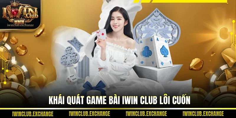 Khái quát game bài IWIN Club lôi cuốn