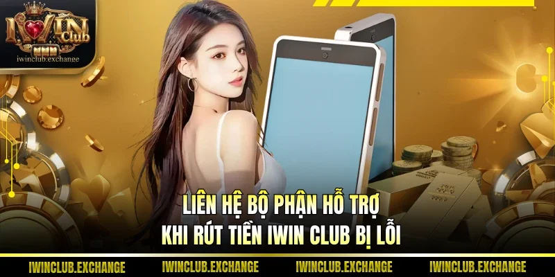 Liên hệ bộ phận hỗ trợ khi rút tiền IWIN Club bị lỗi