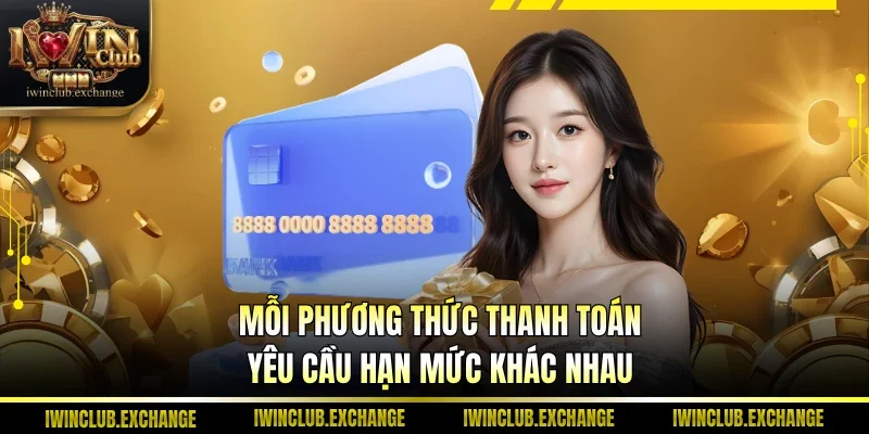 Mỗi phương thức thanh toán yêu cầu hạn mức khác nhau