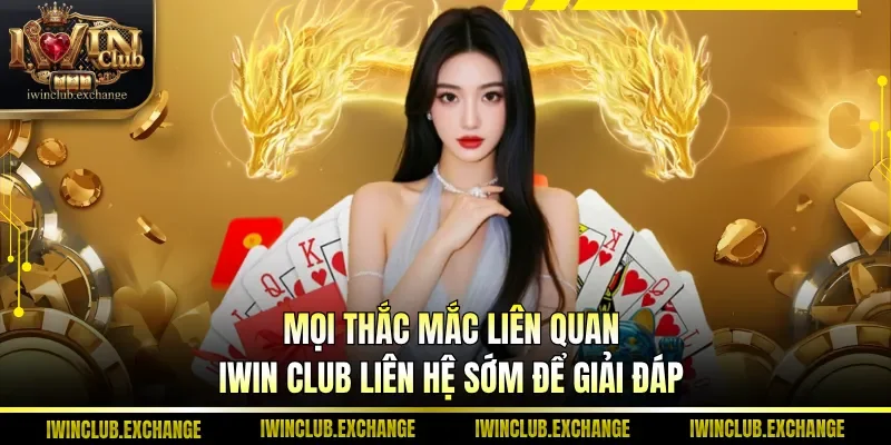Mọi thắc mắc liên quan IWIN Club liên hệ sớm để giải đáp