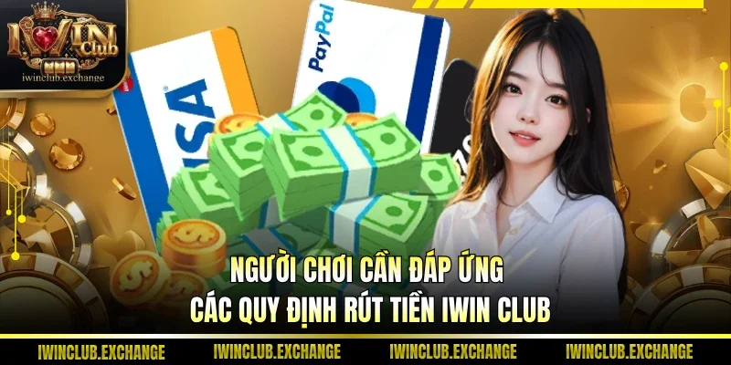 Người chơi cần đáp ứng các quy định rút tiền IWIN Club